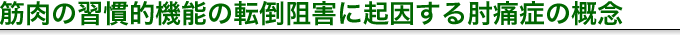 筋肉の習慣的機能の転倒阻害に起因する肘痛症の概念